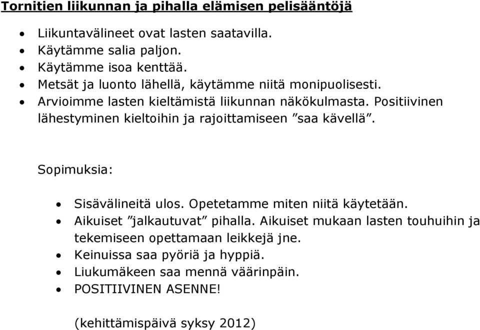 Positiivinen lähestyminen kieltoihin ja rajoittamiseen saa kävellä. Sopimuksia: Sisävälineitä ulos. Opetetamme miten niitä käytetään.