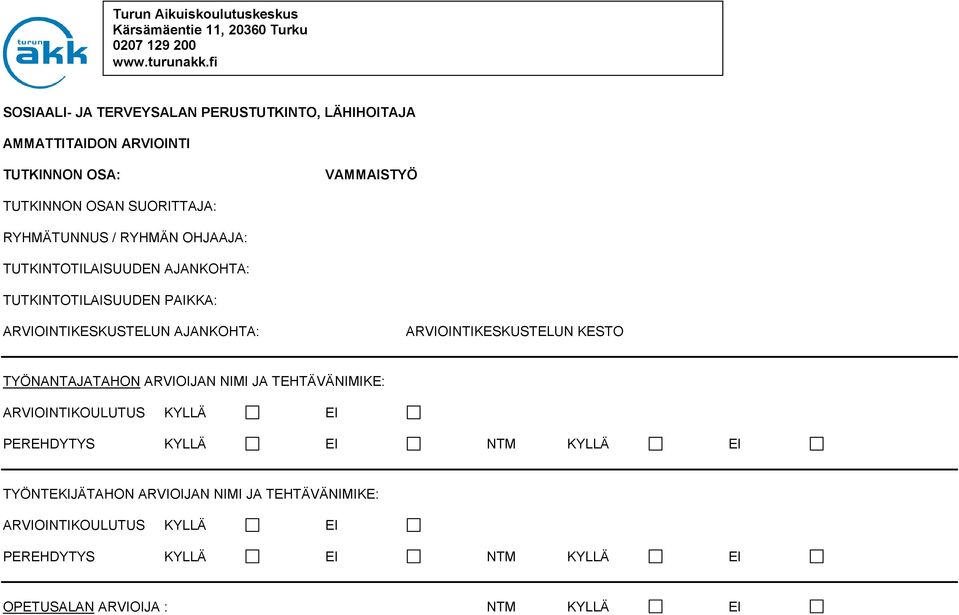 OHJAAJA: TUTKINTOTILAISUUDEN AJANKOHTA: TUTKINTOTILAISUUDEN PAIKKA: ARVIOINTIKESKUSTELUN AJANKOHTA: ARVIOINTIKESKUSTELUN KESTO TYÖNANTAJATAHON ARVIOIJAN