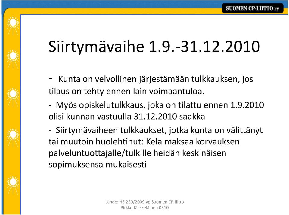 - Myös opiskelutulkkaus, joka on tilattu ennen 1.9.2010 olisi kunnan vastuulla 31.12.