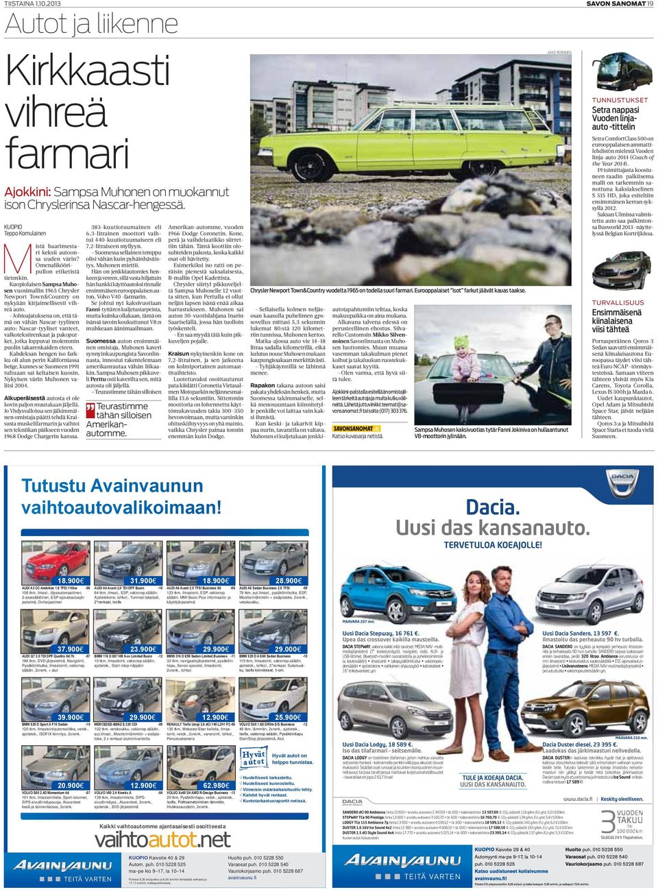 Johtoajatuksena on, että tämä on vähän Nascar-tyylinen auto: Nascar-tyyliset vanteet, valkotekstirenkaat ja pakoputket, jotka loppuvat molemmin puolin takarenkaiden eteen.
