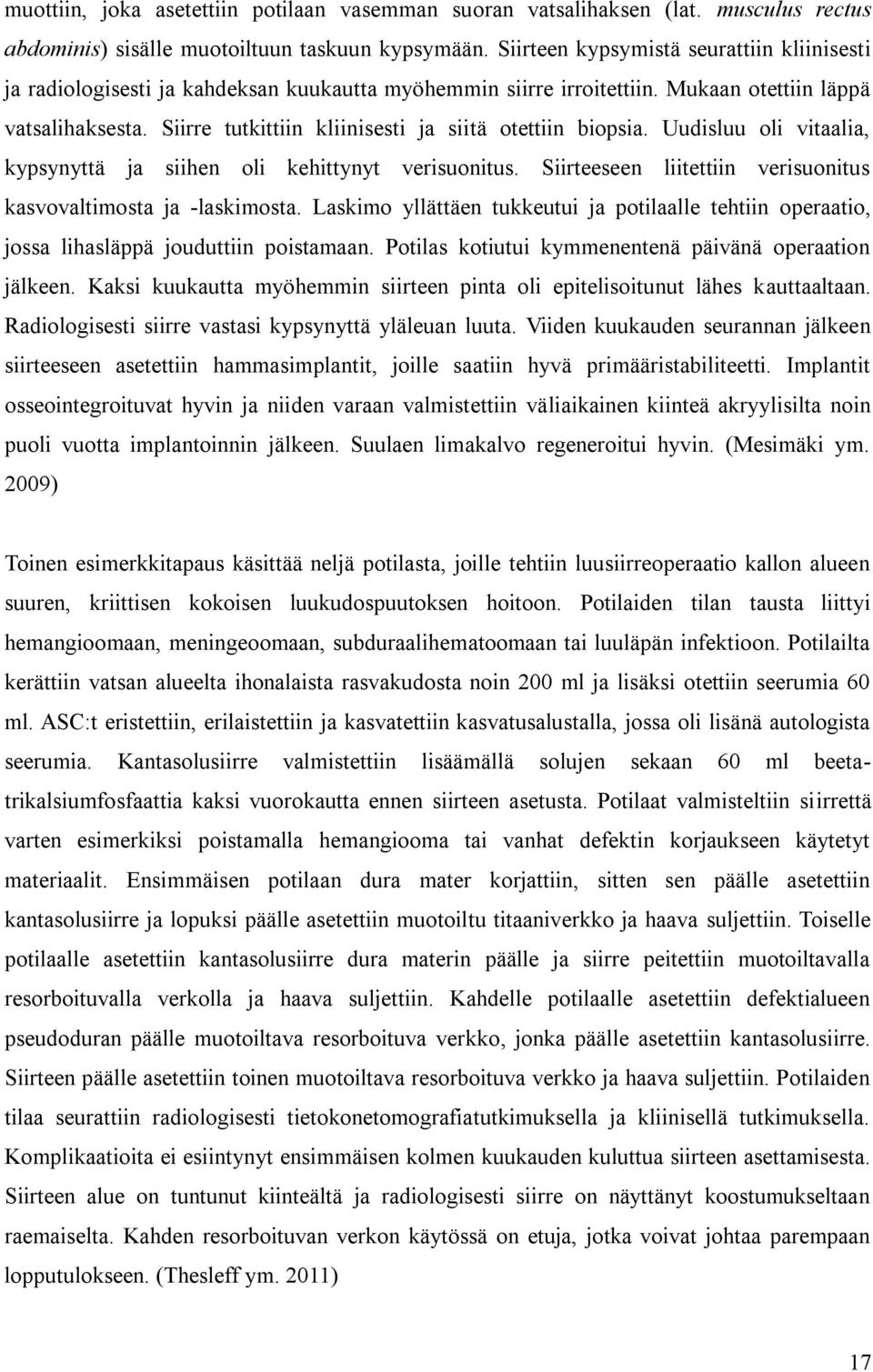 Siirre tutkittiin kliinisesti ja siitä otettiin biopsia. Uudisluu oli vitaalia, kypsynyttä ja siihen oli kehittynyt verisuonitus. Siirteeseen liitettiin verisuonitus kasvovaltimosta ja -laskimosta.