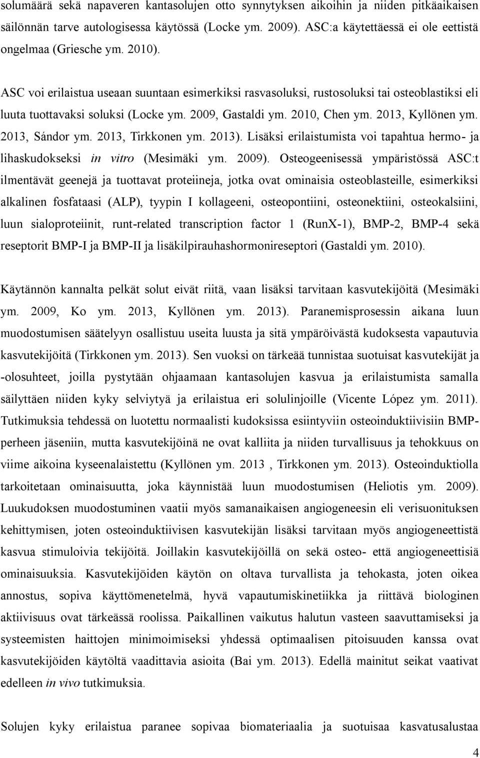 2009, Gastaldi ym. 2010, Chen ym. 2013, Kyllönen ym. 2013, Sándor ym. 2013, Tirkkonen ym. 2013). Lisäksi erilaistumista voi tapahtua hermo- ja lihaskudokseksi in vitro (Mesimäki ym. 2009).