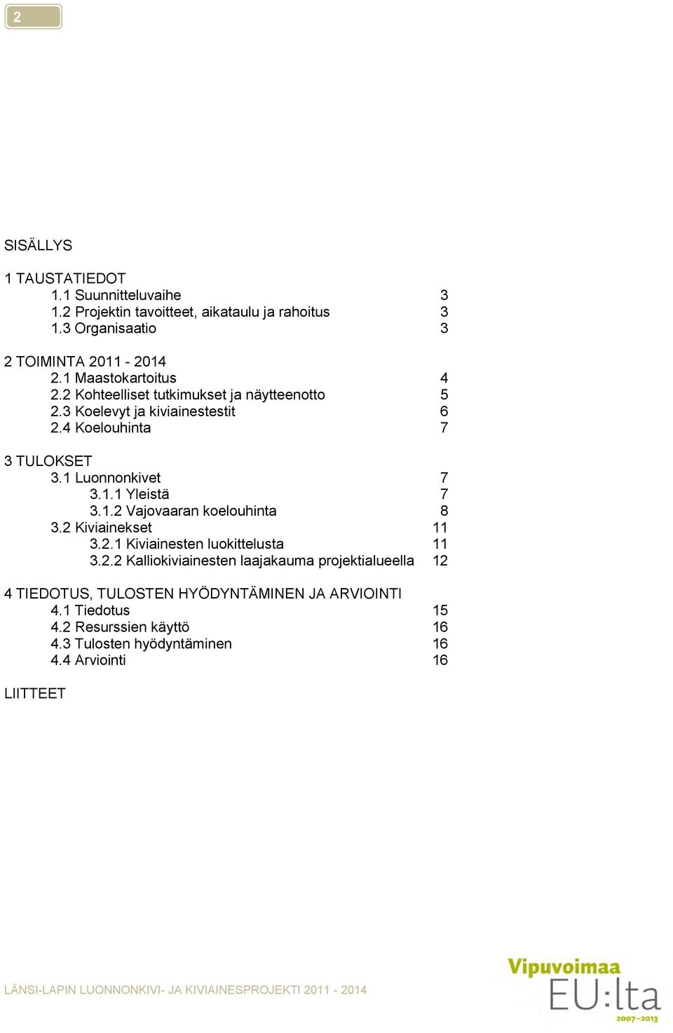 2 Kiviainekset 11 3.2.1 Kiviainesten luokittelusta 11 3.2.2 Kalliokiviainesten laajakauma projektialueella 12 4 TIEDOTUS, TULOSTEN HYÖDYNTÄMINEN JA ARVIOINTI 4.