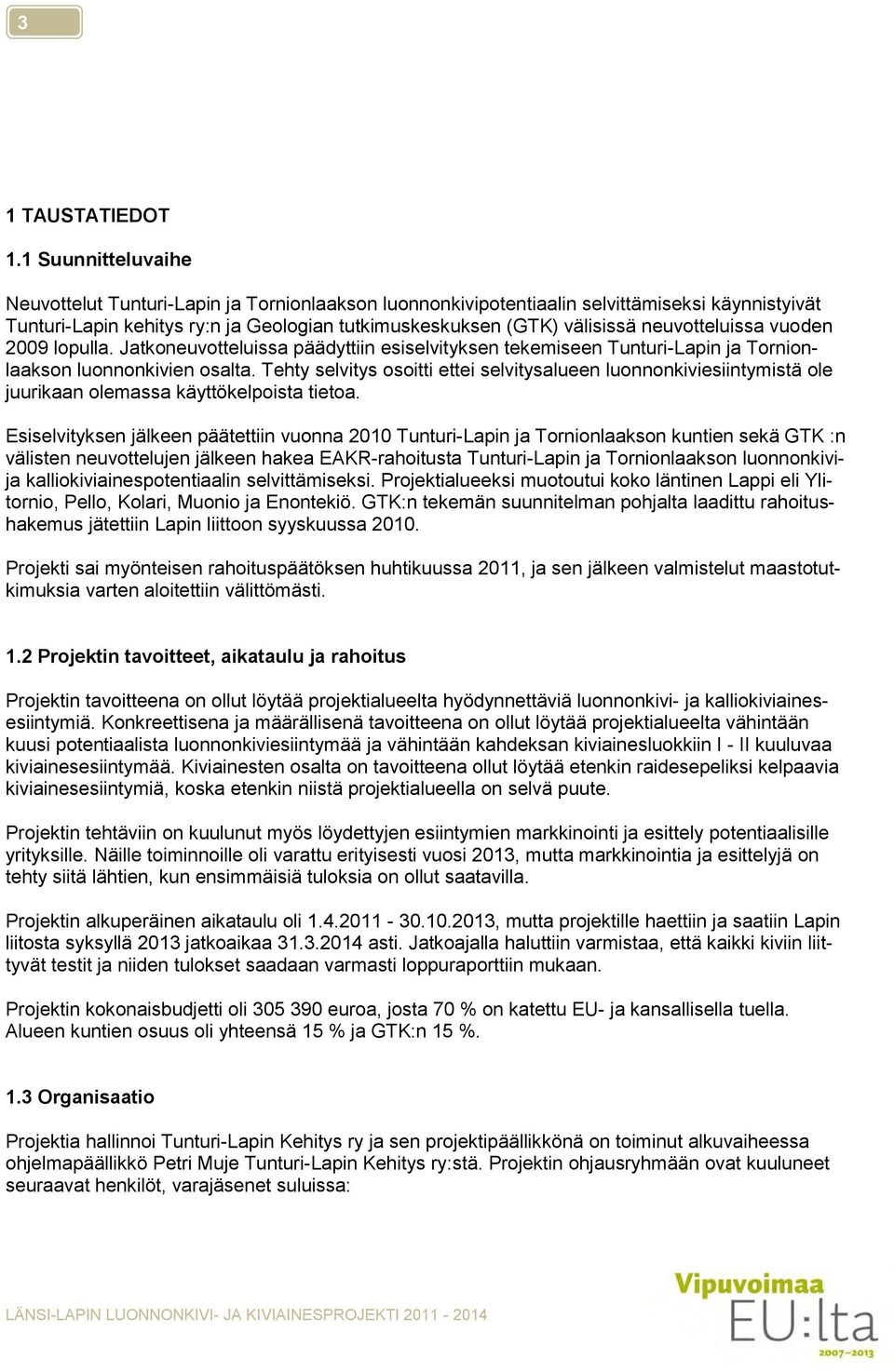 neuvotteluissa vuoden 2009 lopulla. Jatkoneuvotteluissa päädyttiin esiselvityksen tekemiseen Tunturi-Lapin ja Tornionlaakson luonnonkivien osalta.