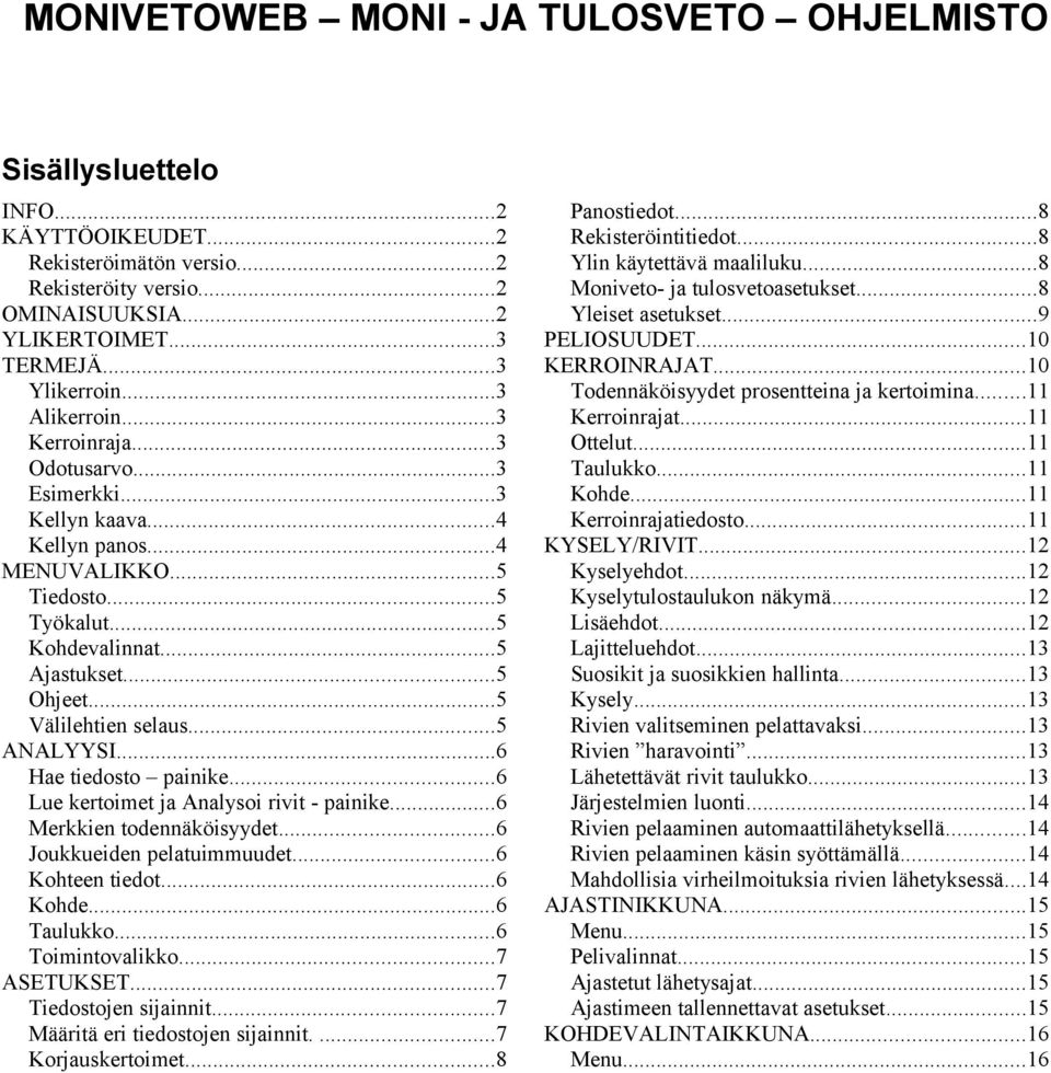 ..5 Välilehtien selaus...5 ANALYYSI...6 Hae tiedosto painike...6 Lue kertoimet ja Analysoi rivit - painike...6 Merkkien todennäköisyydet...6 Joukkueiden pelatuimmuudet...6 Kohteen tiedot...6 Kohde.