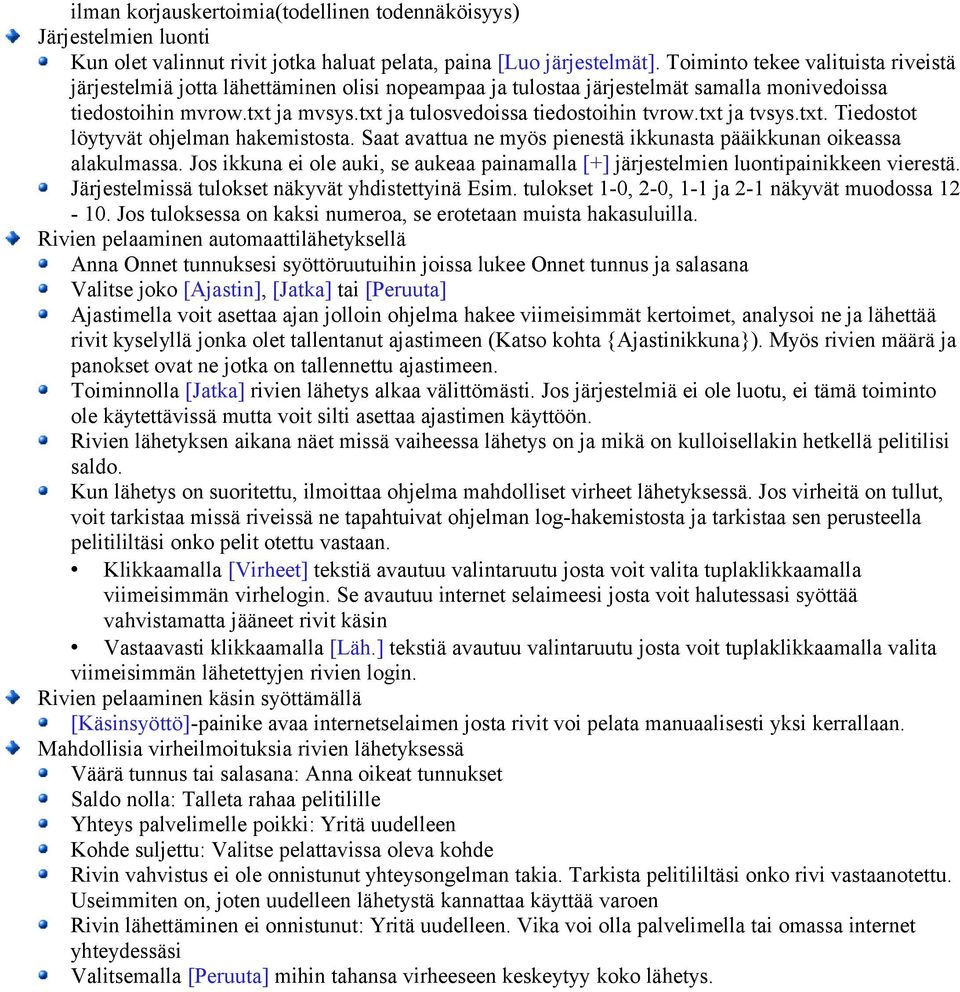 txt ja tulosvedoissa tiedostoihin tvrow.txt ja tvsys.txt. Tiedostot löytyvät ohjelman hakemistosta. Saat avattua ne myös pienestä ikkunasta pääikkunan oikeassa alakulmassa.