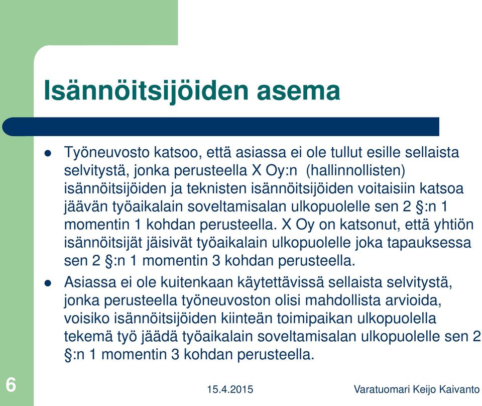 X Oy on katsonut, että yhtiön isännöitsijät jäisivät työaikalain ulkopuolelle joka tapauksessa sen 2 :n 1 momentin 3 kohdan perusteella.