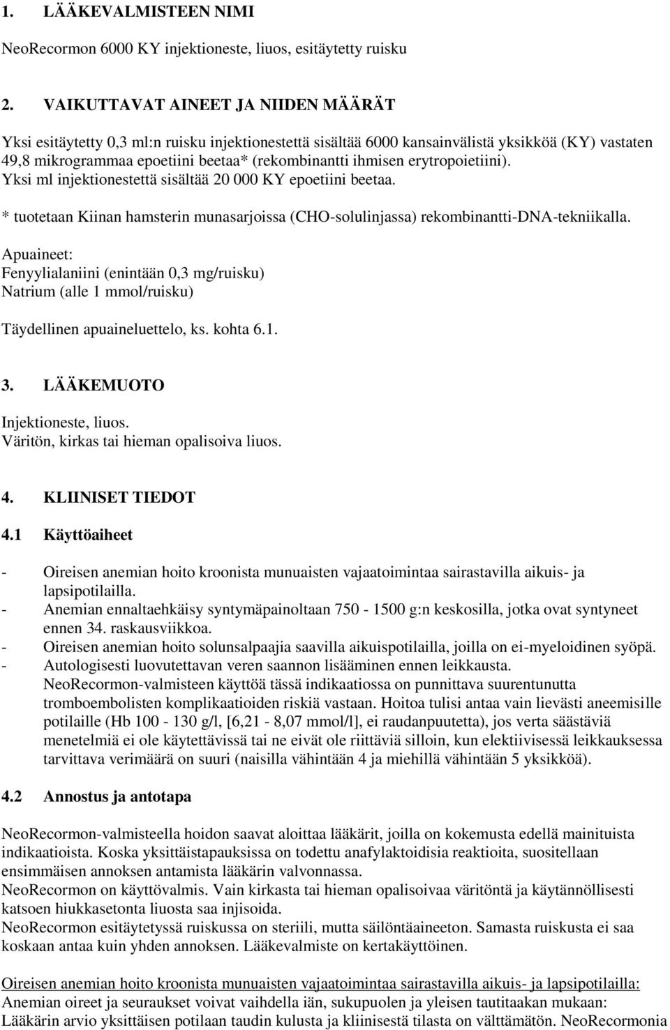 erytropoietiini). Yksi ml injektionestettä sisältää 20 000 KY epoetiini beetaa. * tuotetaan Kiinan hamsterin munasarjoissa (CHO-solulinjassa) rekombinantti-dna-tekniikalla.