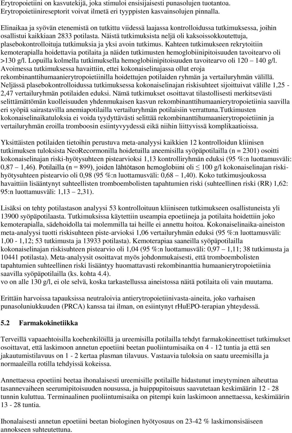Näistä tutkimuksista neljä oli kaksoissokkoutettuja, plasebokontrolloituja tutkimuksia ja yksi avoin tutkimus.