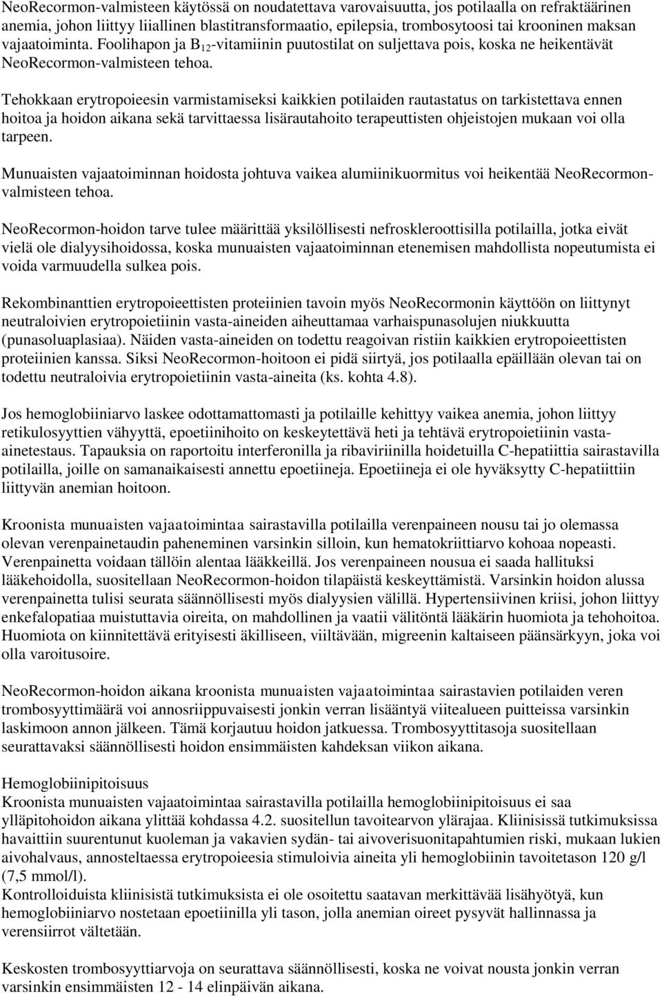 Tehokkaan erytropoieesin varmistamiseksi kaikkien potilaiden rautastatus on tarkistettava ennen hoitoa ja hoidon aikana sekä tarvittaessa lisärautahoito terapeuttisten ohjeistojen mukaan voi olla