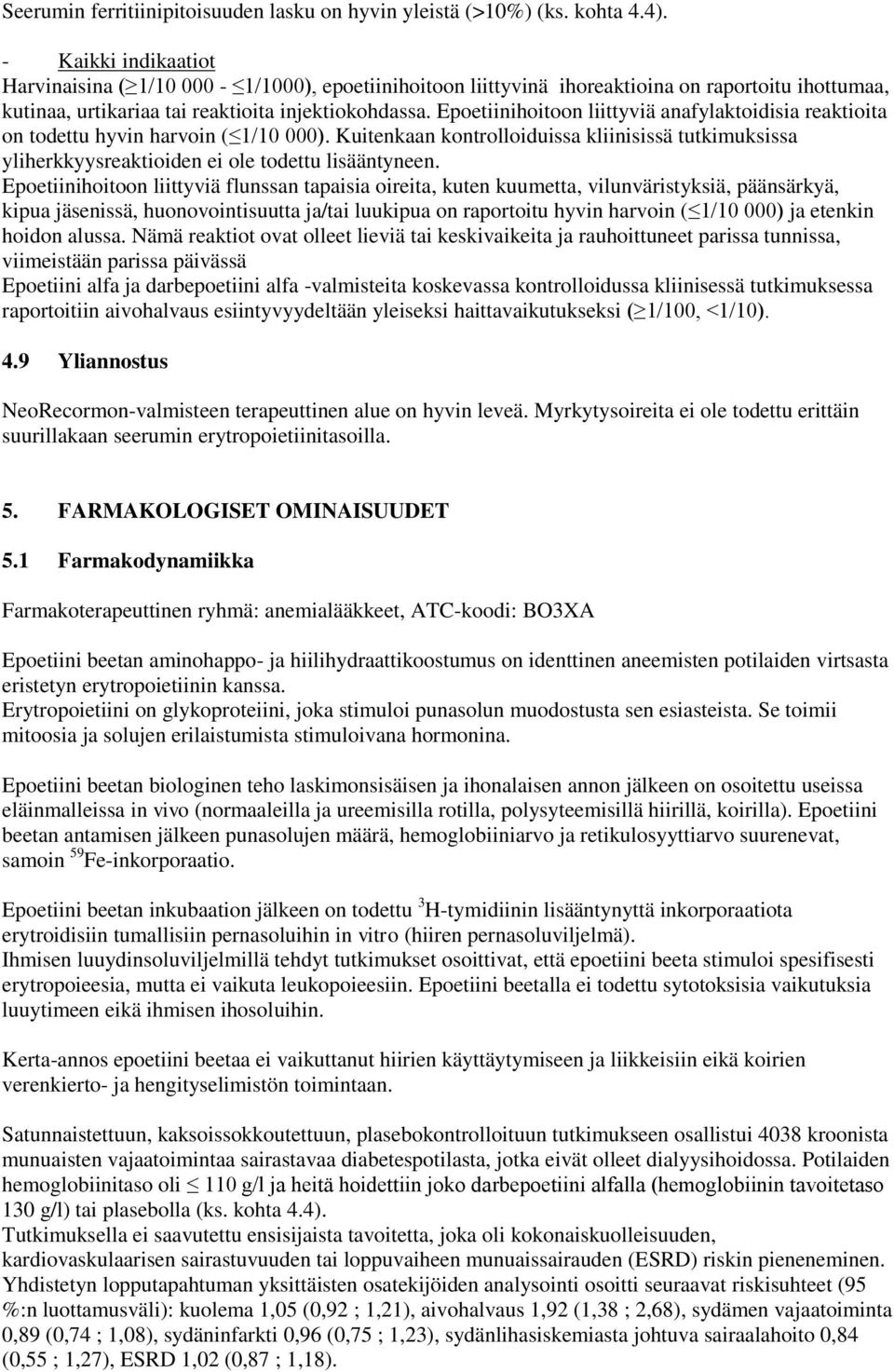 Epoetiinihoitoon liittyviä anafylaktoidisia reaktioita on todettu hyvin harvoin ( 1/10 000). Kuitenkaan kontrolloiduissa kliinisissä tutkimuksissa yliherkkyysreaktioiden ei ole todettu lisääntyneen.