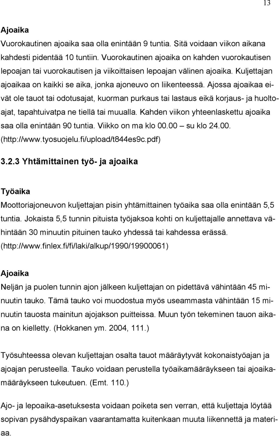 Ajossa ajoaikaa eivät ole tauot tai odotusajat, kuorman purkaus tai lastaus eikä korjaus- ja huoltoajat, tapahtuivatpa ne tiellä tai muualla.