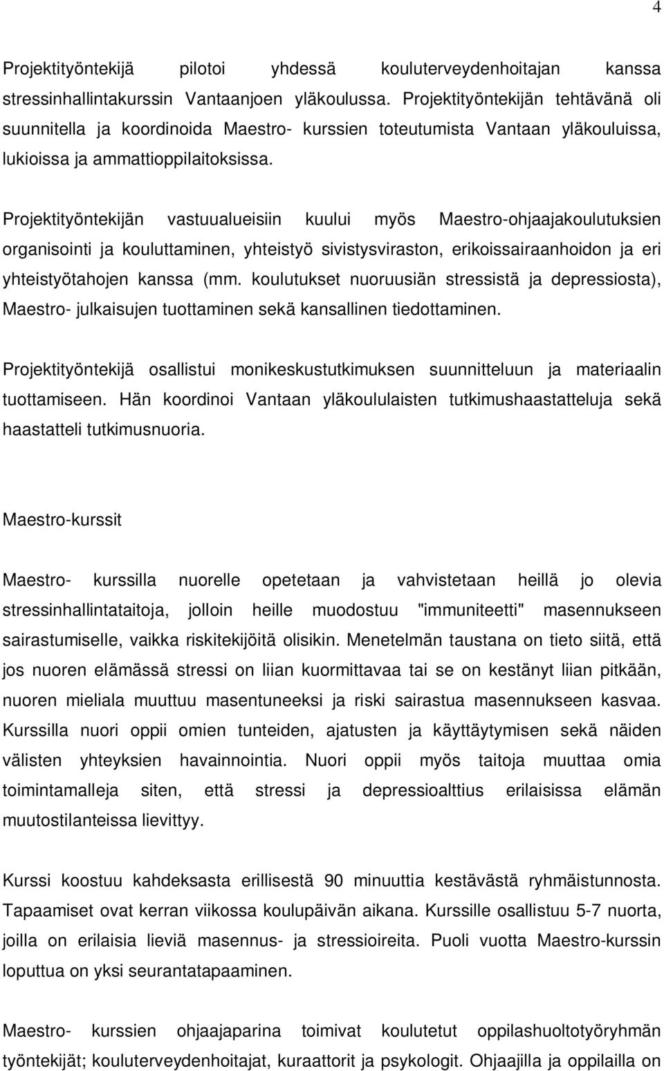 Projektityöntekijän vastuualueisiin kuului myös Maestro-ohjaajakoulutuksien organisointi ja kouluttaminen, yhteistyö sivistysviraston, erikoissairaanhoidon ja eri yhteistyötahojen kanssa (mm.