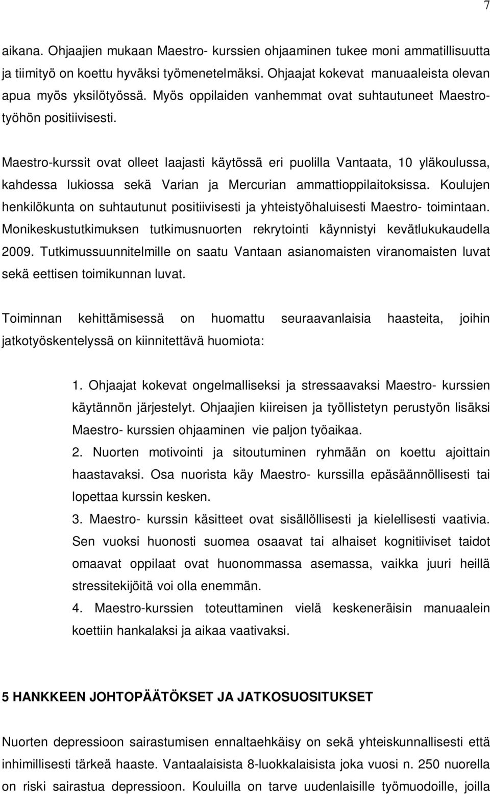 Maestro-kurssit ovat olleet laajasti käytössä eri puolilla Vantaata, 10 yläkoulussa, kahdessa lukiossa sekä Varian ja Mercurian ammattioppilaitoksissa.