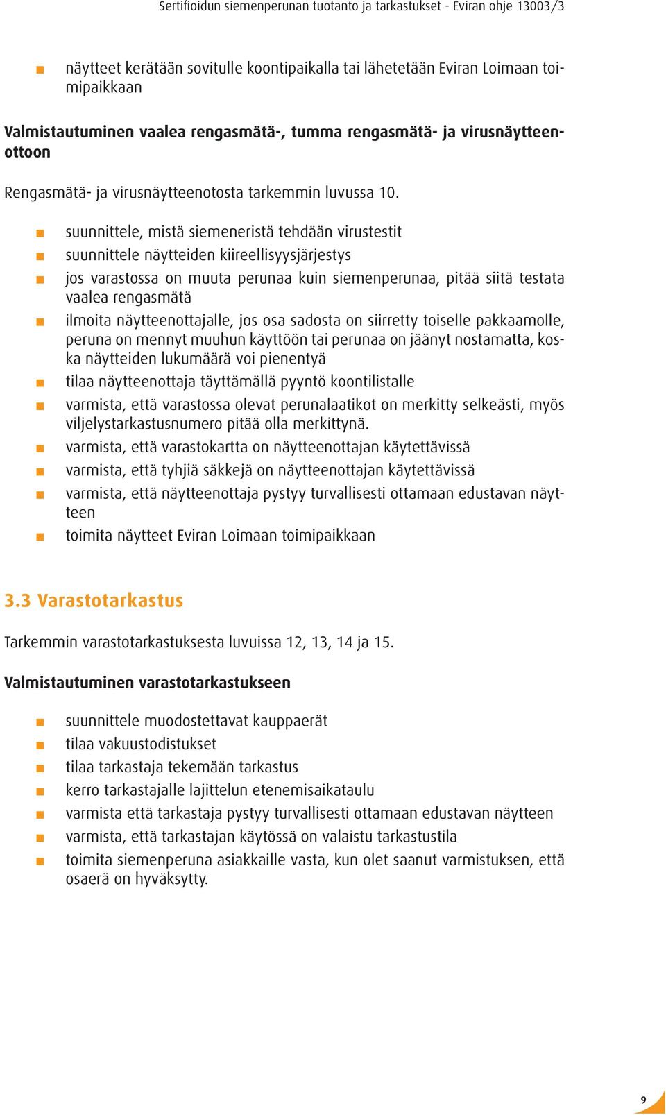 suunnittele, mistä siemeneristä tehdään virustestit suunnittele näytteiden kiireellisyysjärjestys jos varastossa on muuta perunaa kuin siemenperunaa, pitää siitä testata vaalea rengasmätä ilmoita