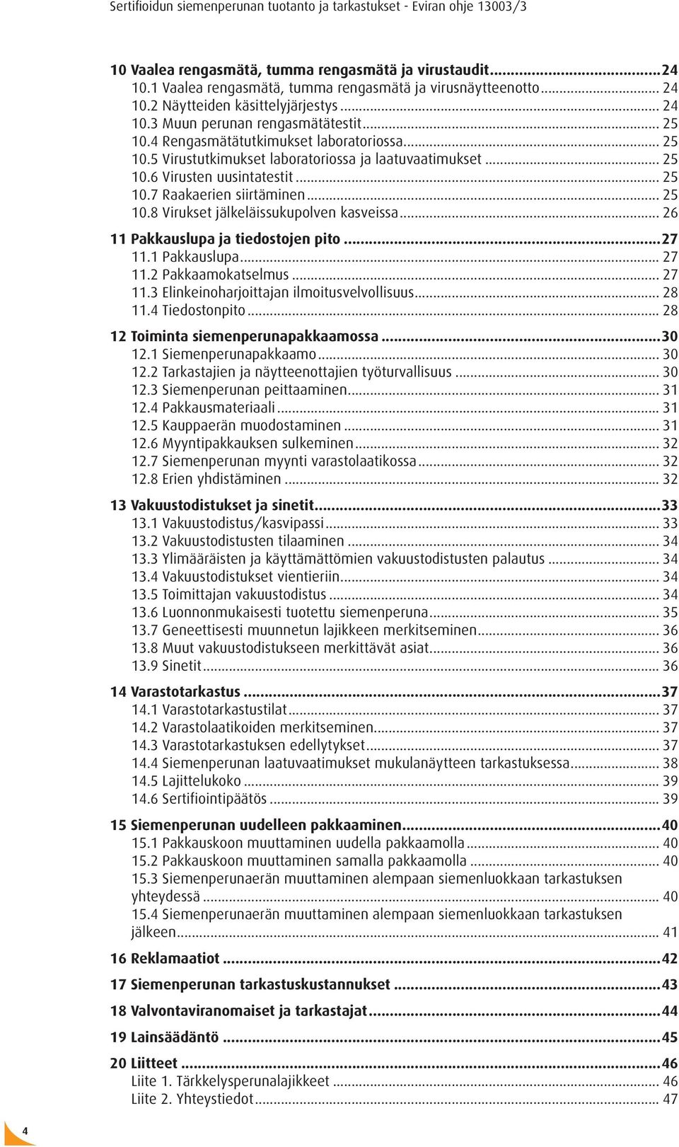 .. 26 11 Pakkauslupa ja tiedostojen pito...27 11.1 Pakkauslupa... 27 11.2 Pakkaamokatselmus... 27 11.3 Elinkeinoharjoittajan ilmoitusvelvollisuus... 28 11.4 Tiedostonpito.