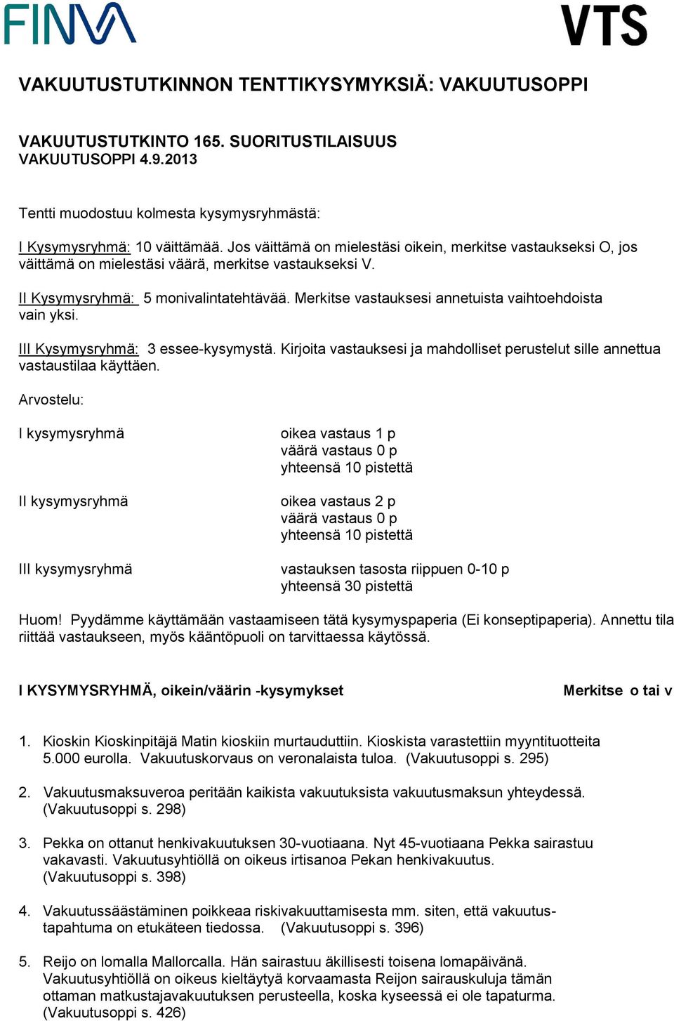 Merkitse vastauksesi annetuista vaihtoehdoista vain yksi. III Kysymysryhmä: 3 essee-kysymystä. Kirjoita vastauksesi ja mahdolliset perustelut sille annettua vastaustilaa käyttäen.