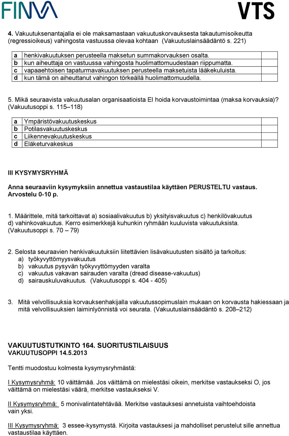 c vapaaehtoisen tapaturmavakuutuksen perusteella maksetuista lääkekuluista. d kun tämä on aiheuttanut vahingon törkeällä huolimattomuudella. 5.