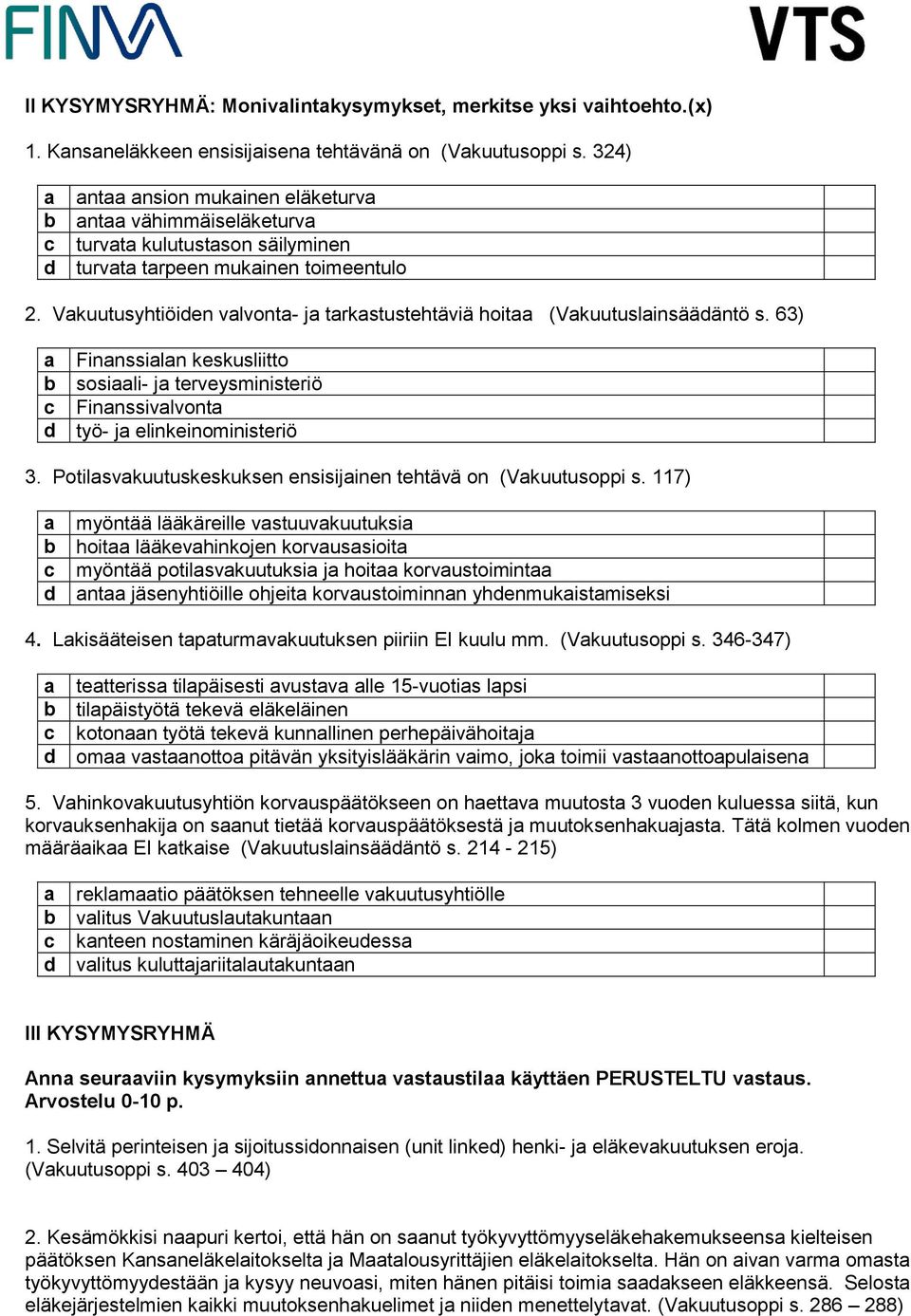 Vakuutusyhtiöiden valvonta- ja tarkastustehtäviä hoitaa (Vakuutuslainsäädäntö s. 63) a Finanssialan keskusliitto b sosiaali- ja terveysministeriö c Finanssivalvonta d työ- ja elinkeinoministeriö 3.