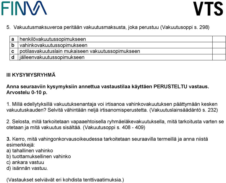 vastaustilaa käyttäen PERUSTELTU vastaus. Arvostelu 0-10 p. 1. Millä edellytyksillä vakuutuksenantaja voi irtisanoa vahinkovakuutuksen päättymään kesken vakuutuskauden?