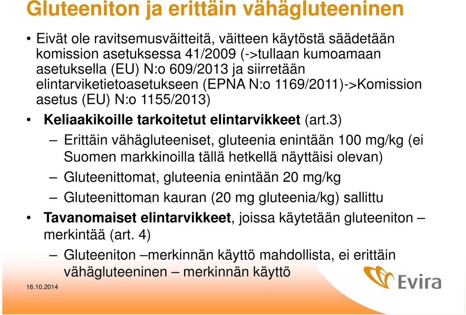 3) Erittäin vähägluteeniset, gluteenia enintään 100 mg/kg (ei Suomen markkinoilla tällä hetkellä näyttäisi olevan) Gluteenittomat, gluteenia enintään 20 mg/kg Gluteenittoman