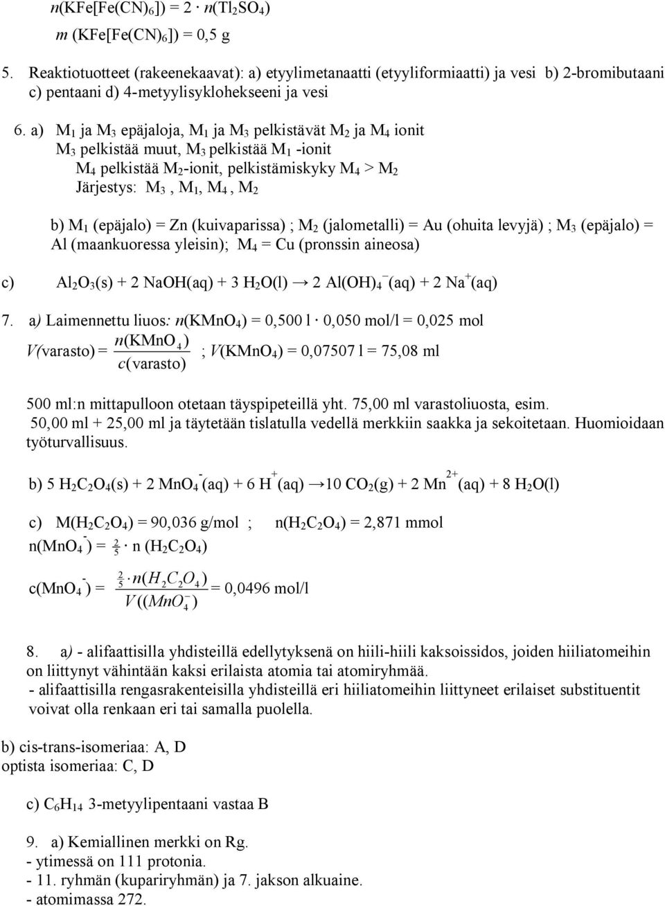 (epäjalo Zn (kuivaparissa ; M 2 (jalometalli Au (ohuita levyjä ; M 3 (epäjalo Al (maankuoressa yleisin; M 4 Cu (pronssin aineosa c Al 2 O 3 (s + 2 NaOH(aq + 3 H 2 O(l 2 Al(OH 4 (aq + 2 Na + (aq 7.