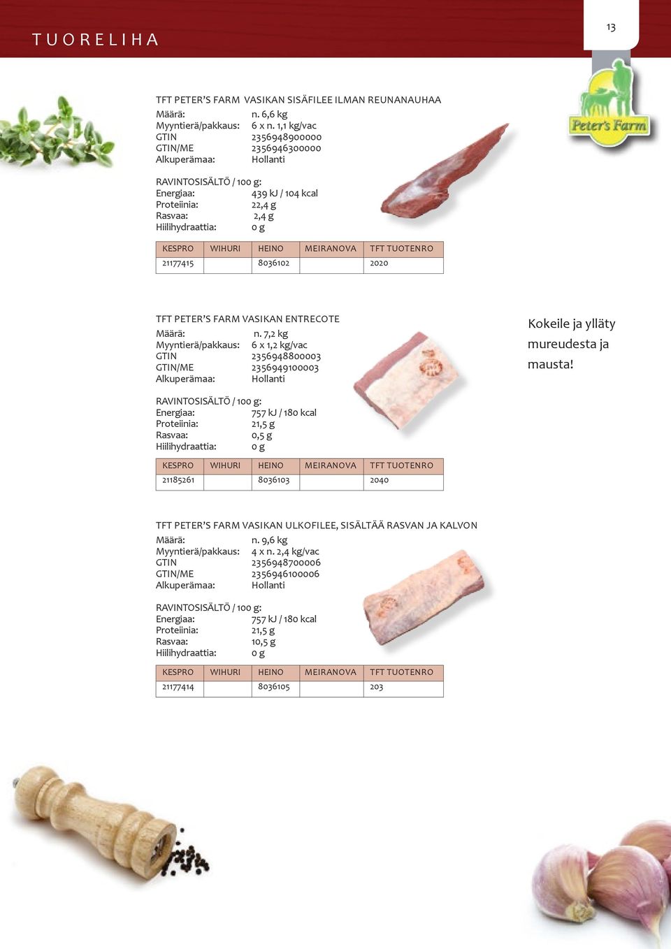 7,2 kg Myyntierä/pakkaus: 6 x 1,2 kg/vac GTIN 2356948800003 GTIN/ME 2356949100003 Kokeile ja ylläty mureudesta ja mausta!