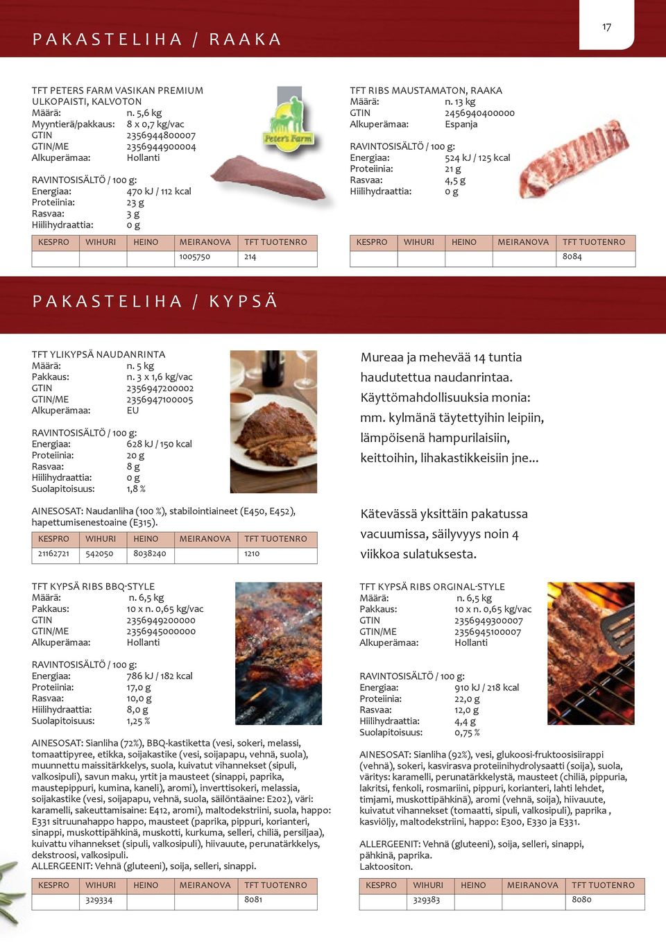 13 kg GTIN 2456940400000 Espanja 524 kj / 125 kcal 21 g 4,5 g 8084 PAKASTELIHA / KYPSÄ TFT YLIKYPSÄ NAUDANRINTA n. Pakkaus: n.