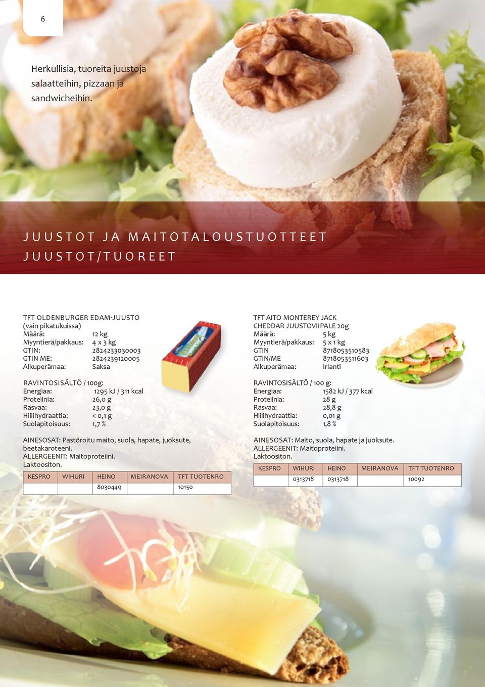 100g: 1295 kj / 311 kcal 26,0 g 23,0 g Hiilihydraattia: < 0,1 g Suolapitoisuus: 1,7 % AINESOSAT: Pastöroitu maito, suola, hapate, juoksute, beetakaroteeni. ALLERGEENIT: Maitoproteiini. Laktoositon.