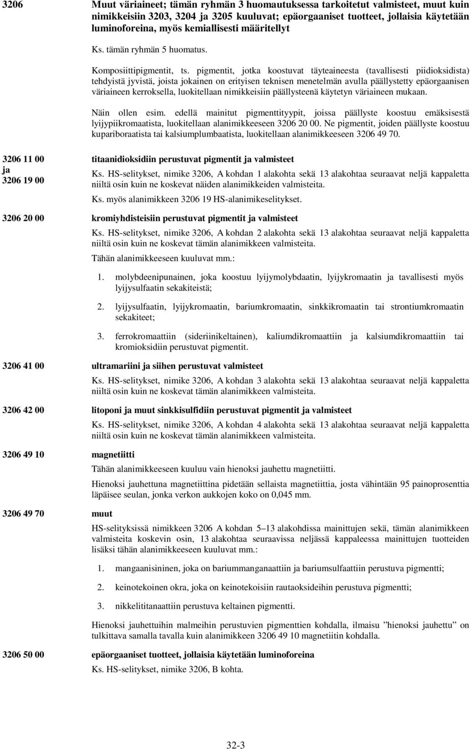 pigmentit, jotka koostuvat täyteaineesta (tavallisesti piidioksidista) tehdyistä jyvistä, joista jokainen on erityisen teknisen menetelmän avulla päällystetty epäorgaanisen väriaineen kerroksella,
