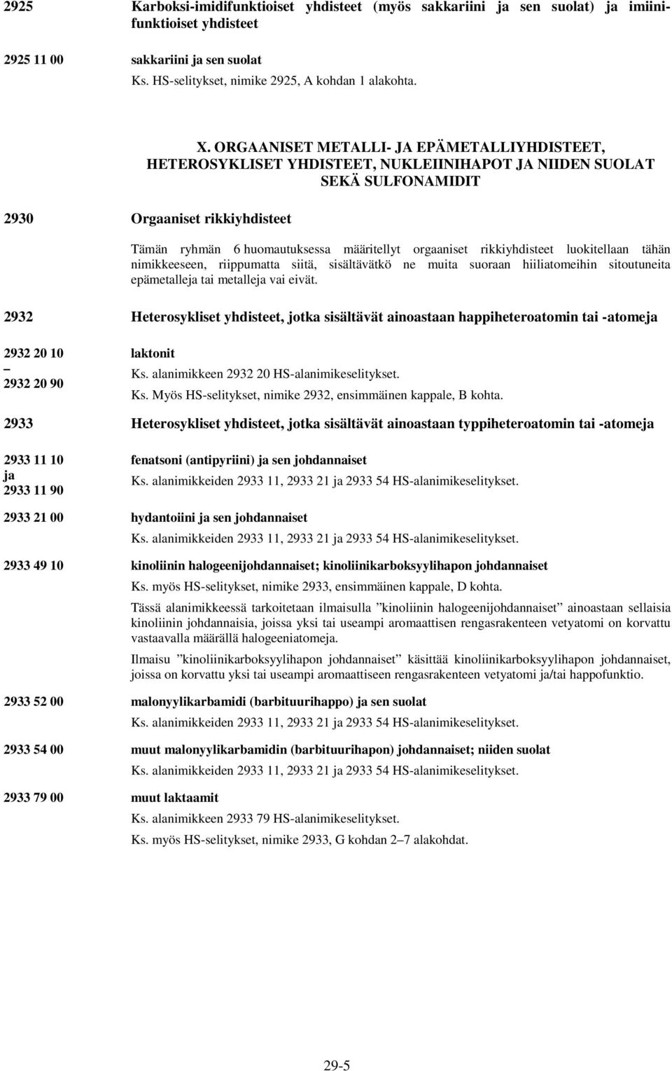 orgaaniset rikkiyhdisteet luokitellaan tähän nimikkeeseen, riippumatta siitä, sisältävätkö ne muita suoraan hiiliatomeihin sitoutuneita epämetalleja tai metalleja vai eivät.