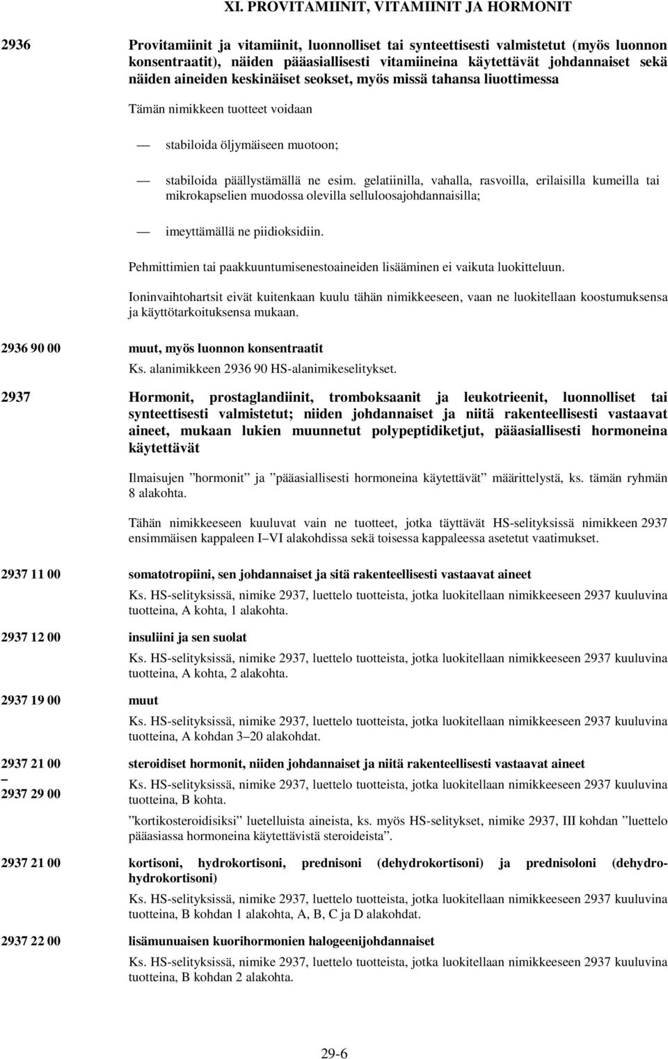 gelatiinilla, vahalla, rasvoilla, erilaisilla kumeilla tai mikrokapselien muodossa olevilla selluloosajohdannaisilla; imeyttämällä ne piidioksidiin.