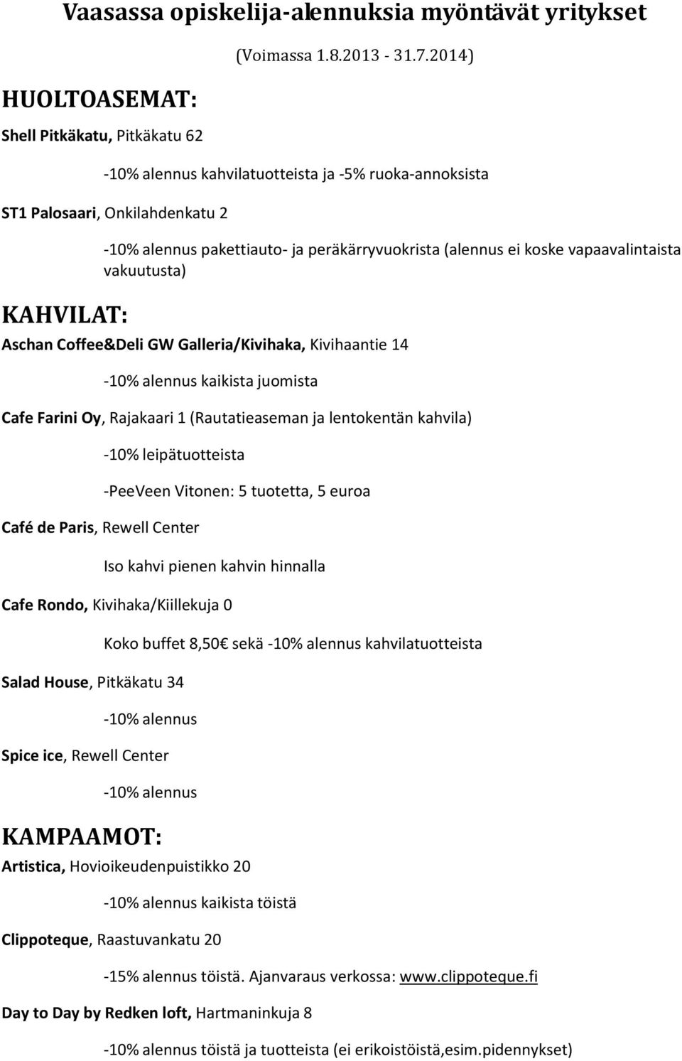 Galleria/Kivihaka, Kivihaantie 14 kaikista juomista Cafe Farini Oy, Rajakaari 1 (Rautatieaseman ja lentokentän kahvila) -10% leipätuotteista Café de Paris, Rewell Center -PeeVeen Vitonen: 5 tuotetta,