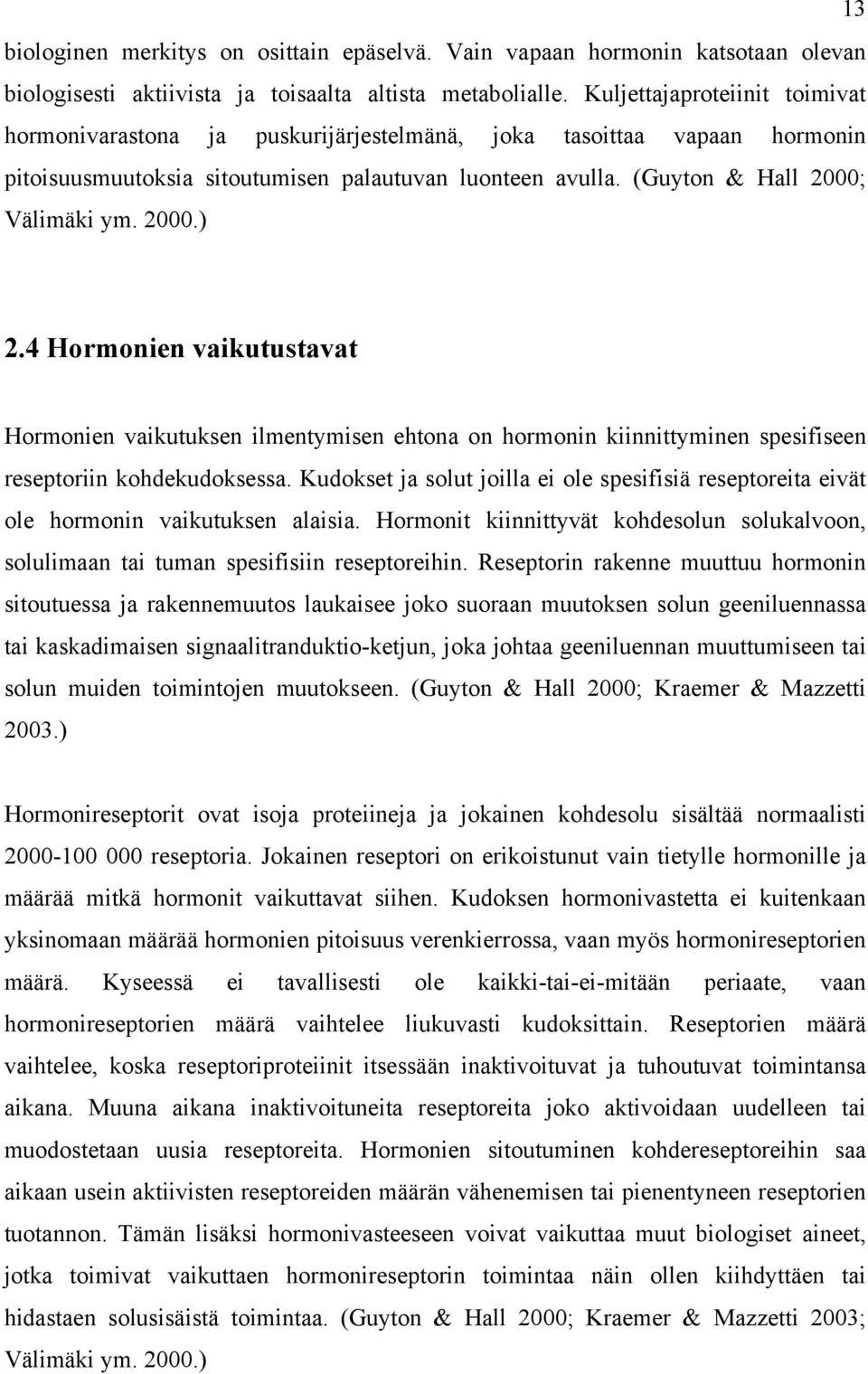 2000.) 2.4 Hormonien vaikutustavat Hormonien vaikutuksen ilmentymisen ehtona on hormonin kiinnittyminen spesifiseen reseptoriin kohdekudoksessa.