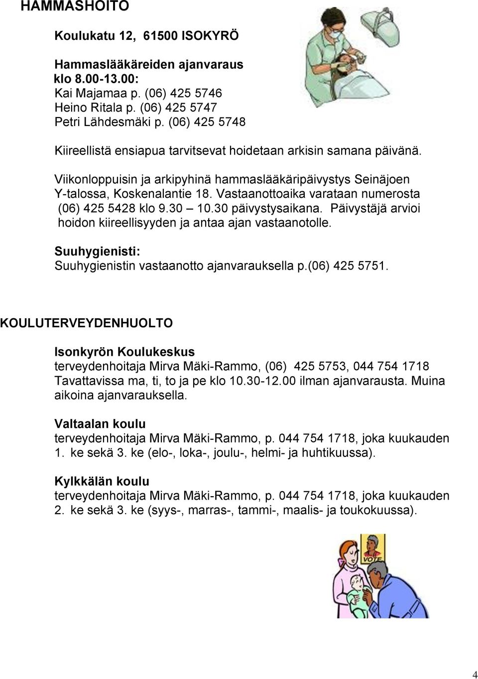 Vastaanottoaika varataan numerosta (06) 425 5428 klo 9.30 10.30 päivystysaikana. Päivystäjä arvioi hoidon kiireellisyyden ja antaa ajan vastaanotolle.