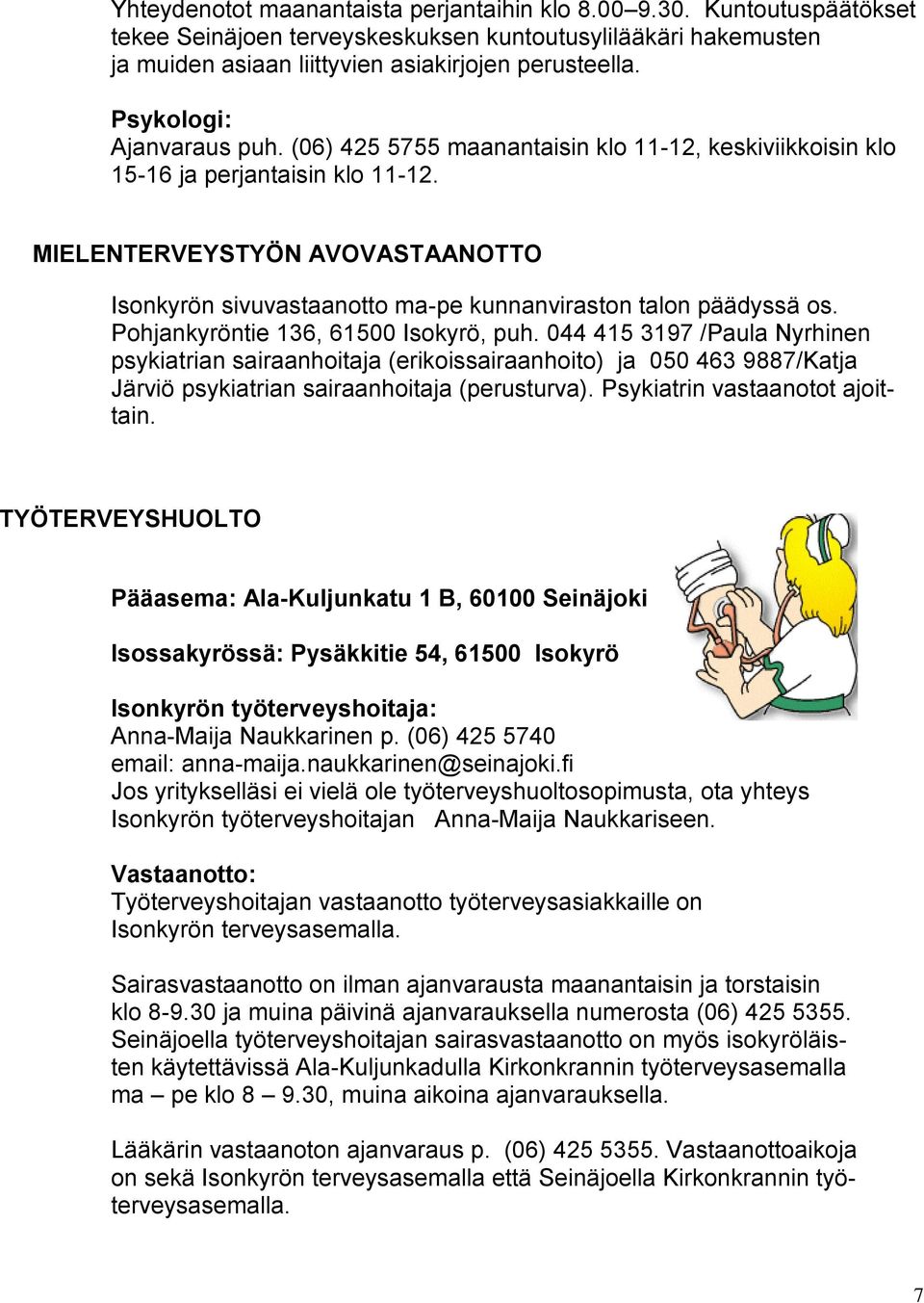 MIELENTERVEYSTYÖN AVOVASTAANOTTO Isonkyrön sivuvastaanotto ma-pe kunnanviraston talon päädyssä os. Pohjankyröntie 136, 61500 Isokyrö, puh.