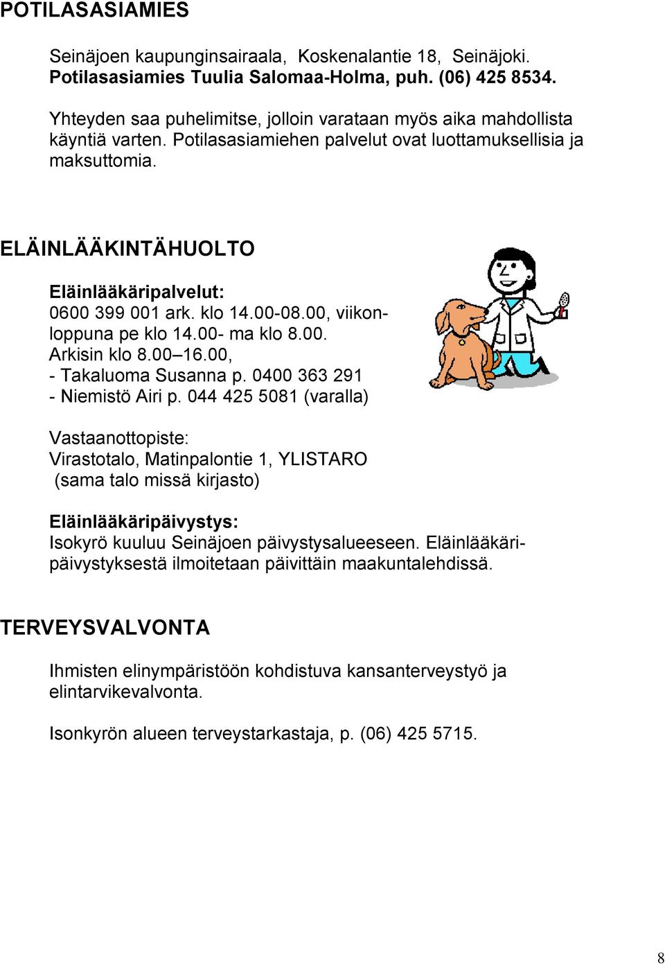 ELÄINLÄÄKINTÄHUOLTO Eläinlääkäripalvelut: 0600 399 001 ark. klo 14.00-08.00, viikonloppuna pe klo 14.00- ma klo 8.00. Arkisin klo 8.00 16.00, - Takaluoma Susanna p. 0400 363 291 - Niemistö Airi p.