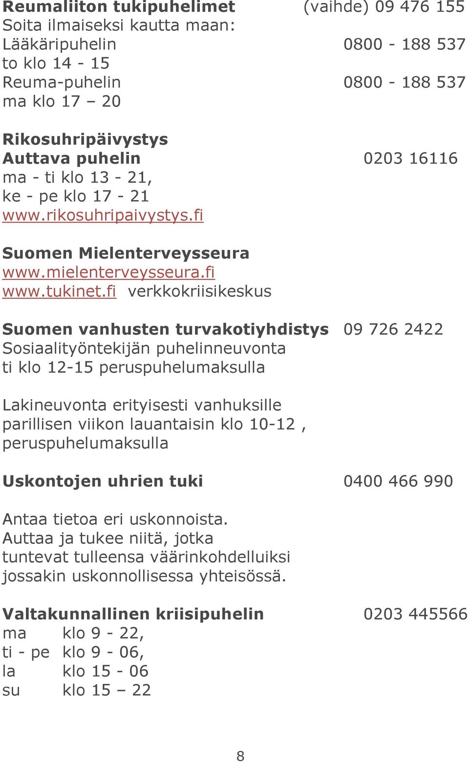 fi verkkokriisikeskus Suomen vanhusten turvakotiyhdistys 09 726 2422 Sosiaalityöntekijän puhelinneuvonta ti klo 12-15 peruspuhelumaksulla Lakineuvonta erityisesti vanhuksille parillisen viikon