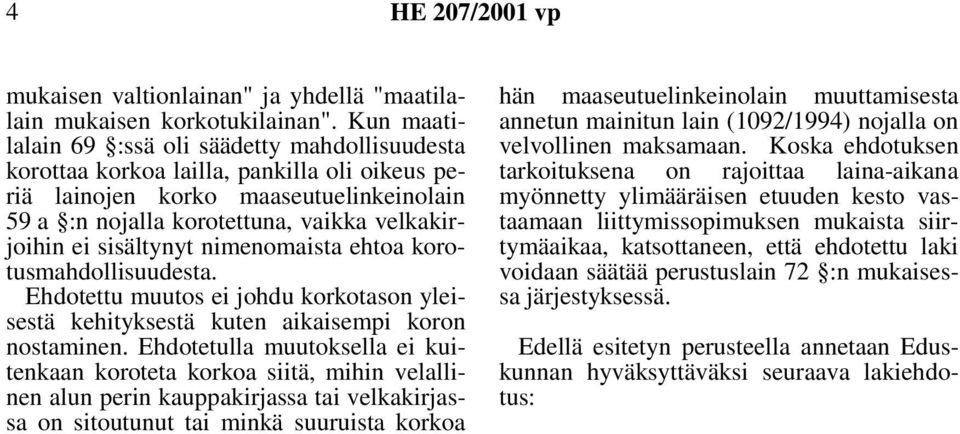 sisältynyt nimenomaista ehtoa korotusmahdollisuudesta. Ehdotettu muutos ei johdu korkotason yleisestä kehityksestä kuten aikaisempi koron nostaminen.