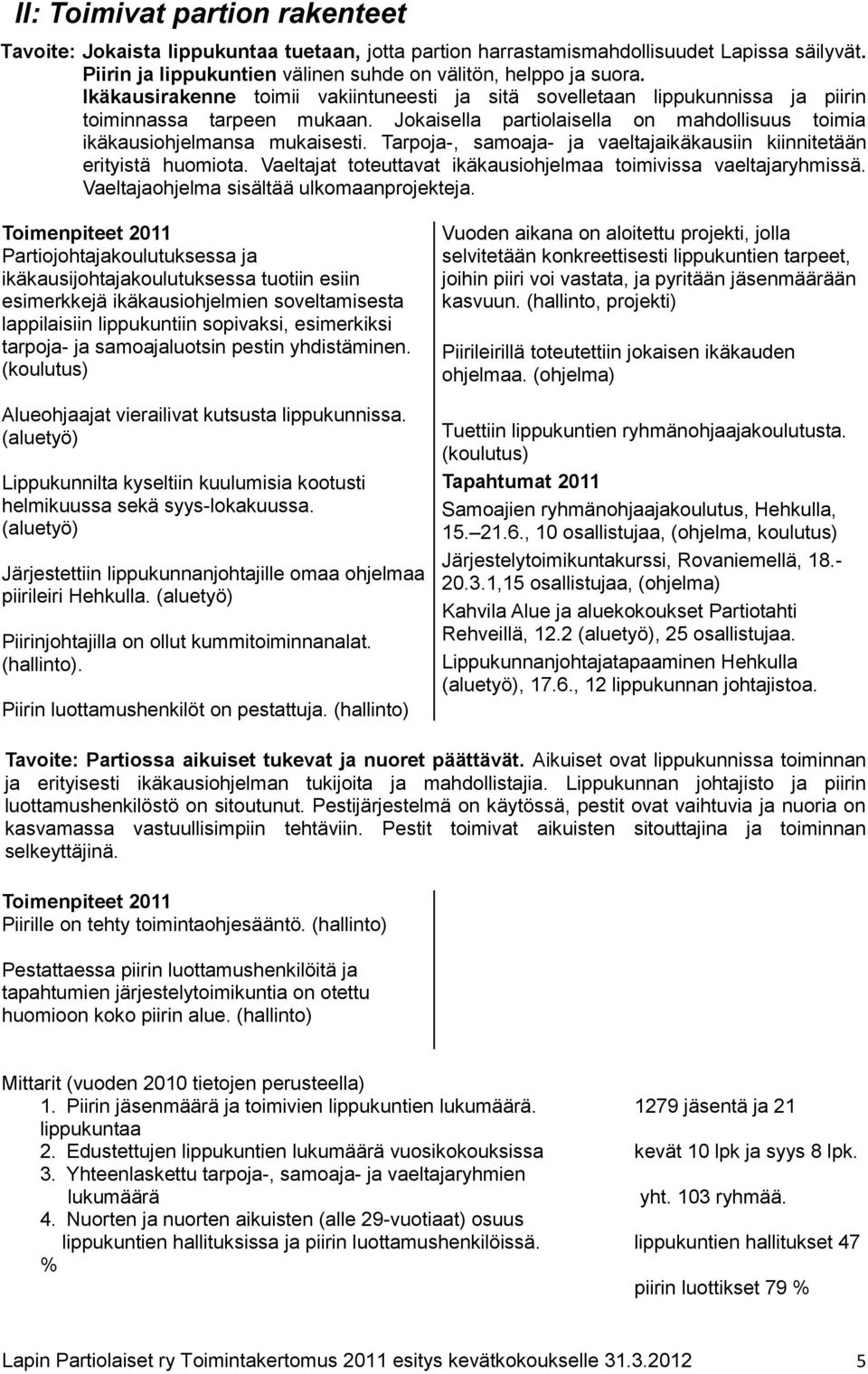 Tarpoja-, samoaja- ja vaeltajaikäkausiin kiinnitetään erityistä huomiota. Vaeltajat toteuttavat ikäkausiohjelmaa toimivissa vaeltajaryhmissä. Vaeltajaohjelma sisältää ulkomaanprojekteja.