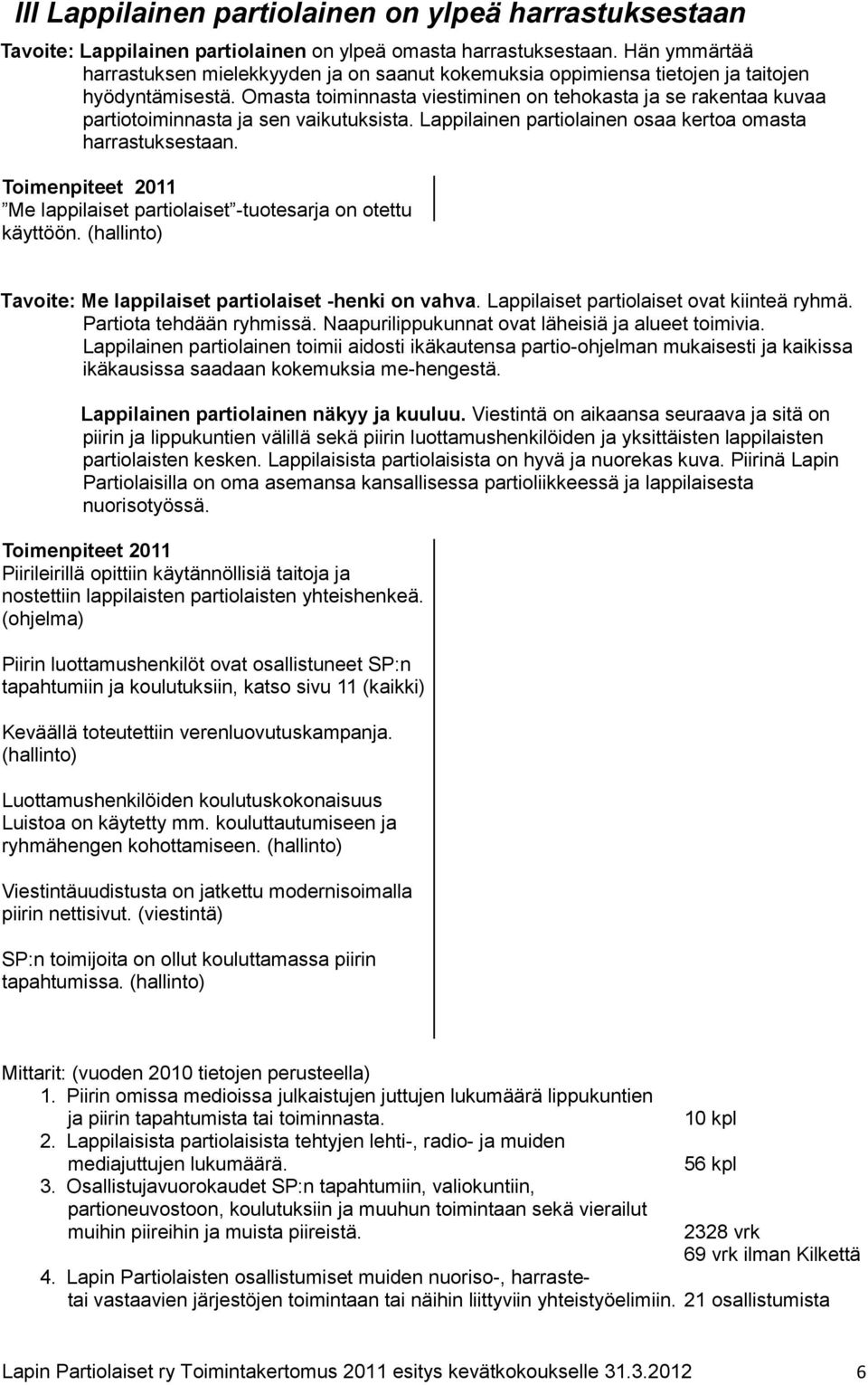 Omasta toiminnasta viestiminen on tehokasta ja se rakentaa kuvaa partiotoiminnasta ja sen vaikutuksista. Lappilainen partiolainen osaa kertoa omasta harrastuksestaan.