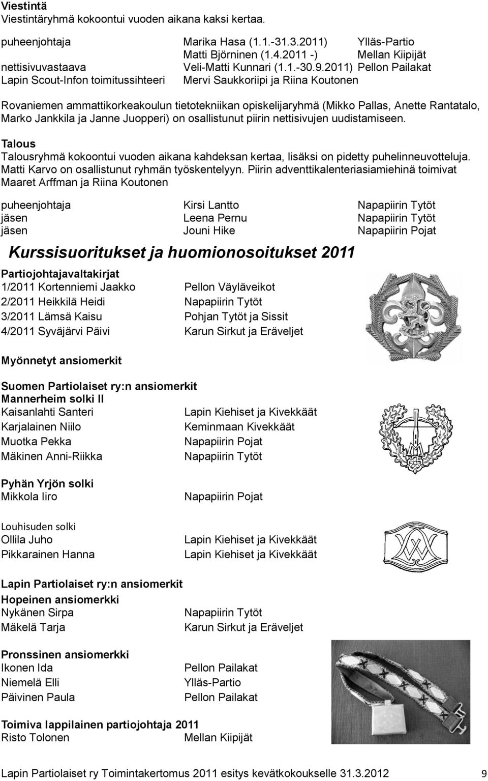 2011) Pellon Pailakat Lapin Scout-Infon toimitussihteeri Mervi Saukkoriipi ja Riina Koutonen Rovaniemen ammattikorkeakoulun tietotekniikan opiskelijaryhmä (Mikko Pallas, Anette Rantatalo, Marko