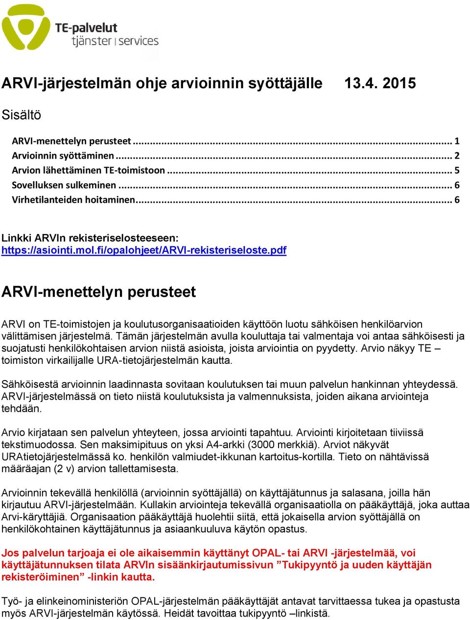 pdf ARVI-menettelyn perusteet ARVI on TE-toimistojen ja koulutusorganisaatioiden käyttöön luotu sähköisen henkilöarvion välittämisen järjestelmä.