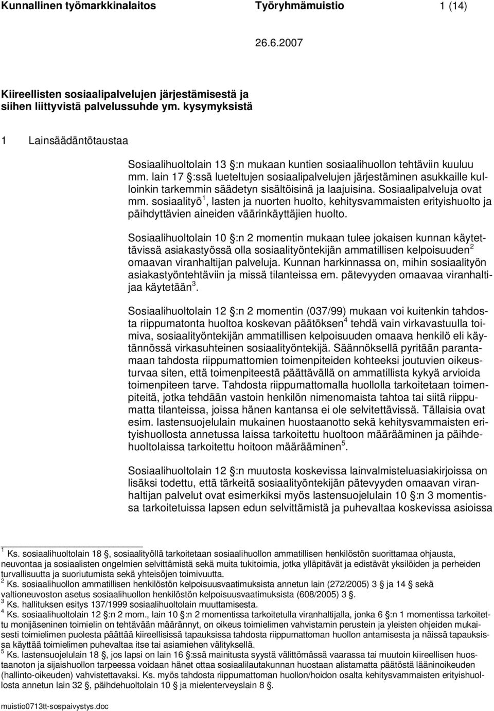 lain 17 :ssä lueteltujen sosiaalipalvelujen järjestäminen asukkaille kulloinkin tarkemmin säädetyn sisältöisinä ja laajuisina. Sosiaalipalveluja ovat mm.