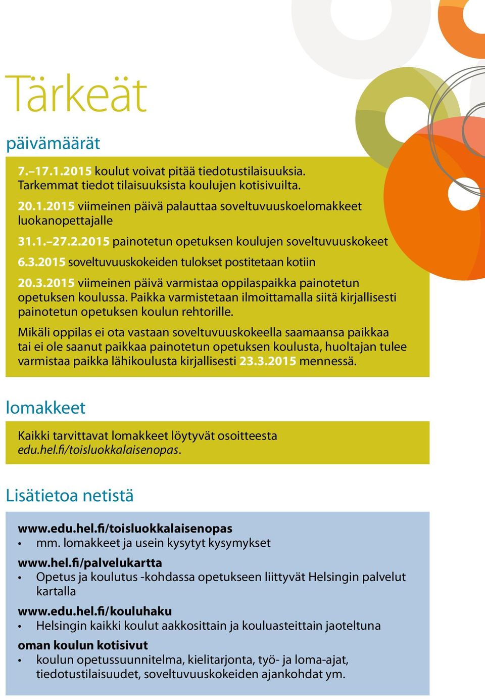 Paikka varmistetaan ilmoittamalla siitä kirjallisesti painotetun opetuksen koulun rehtorille.