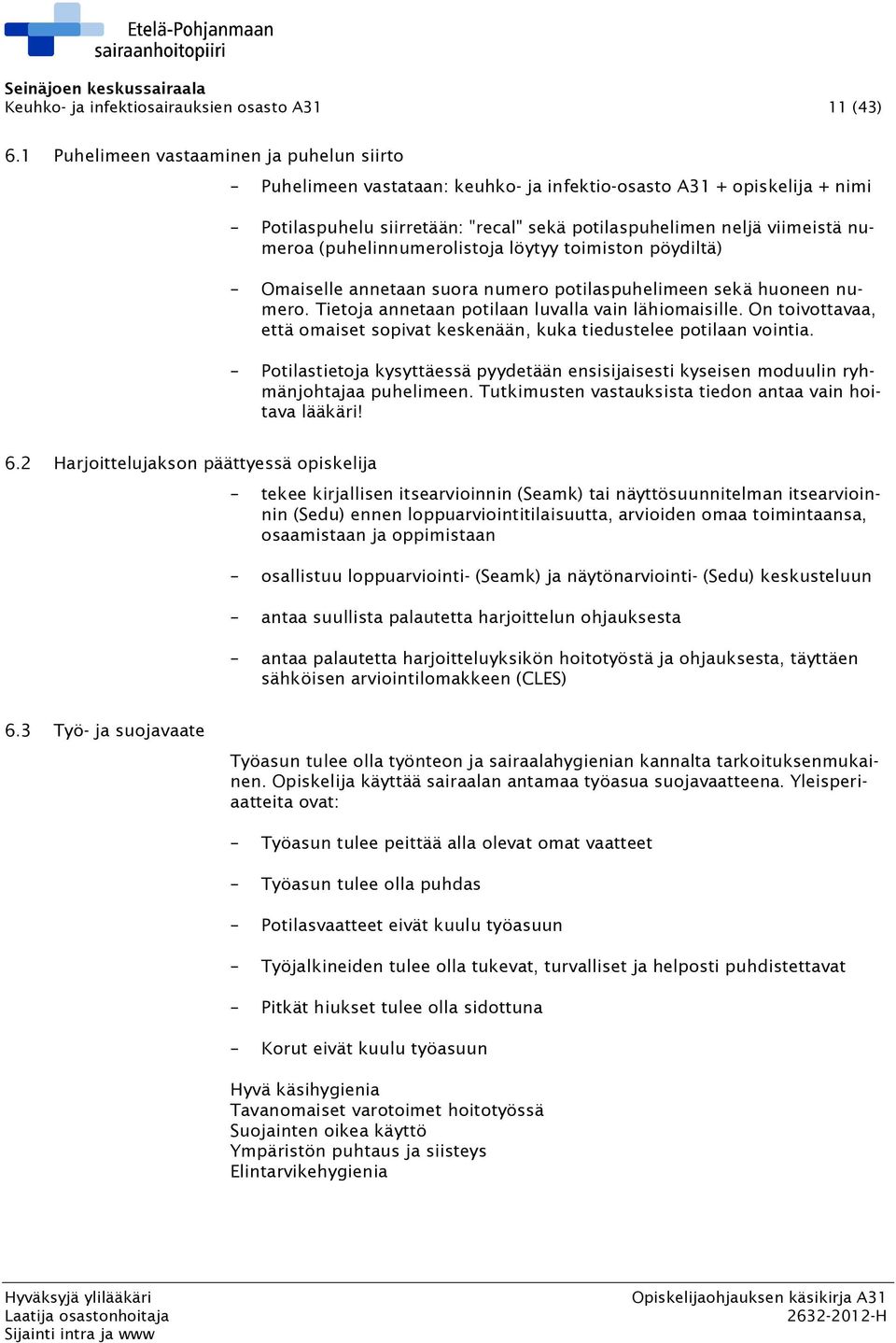(puhelinnumerolistoja löytyy toimiston pöydiltä) Omaiselle annetaan suora numero potilaspuhelimeen sekä huoneen numero. Tietoja annetaan potilaan luvalla vain lähiomaisille.