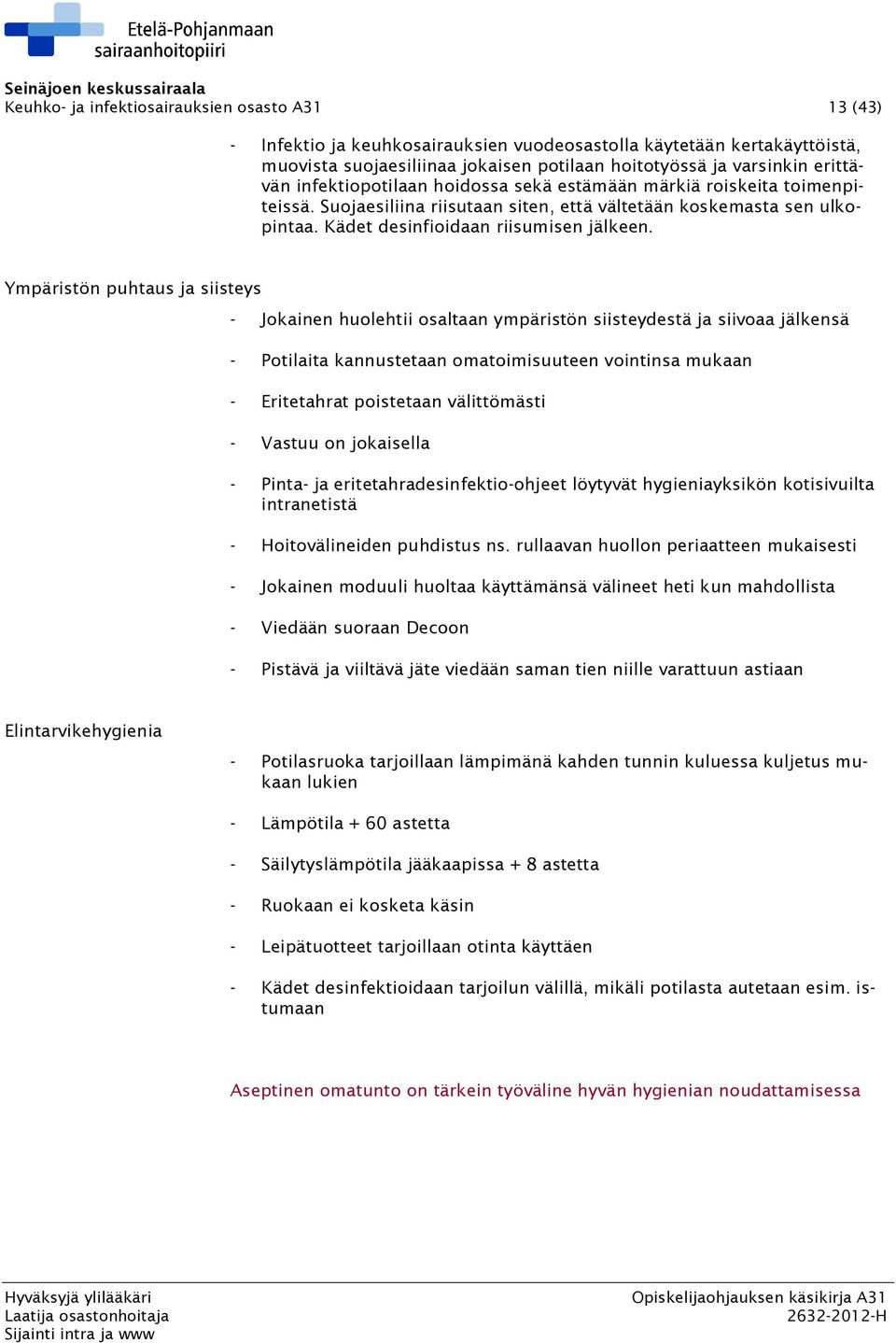 Ympäristön puhtaus ja siisteys - Jokainen huolehtii osaltaan ympäristön siisteydestä ja siivoaa jälkensä - Potilaita kannustetaan omatoimisuuteen vointinsa mukaan - Eritetahrat poistetaan