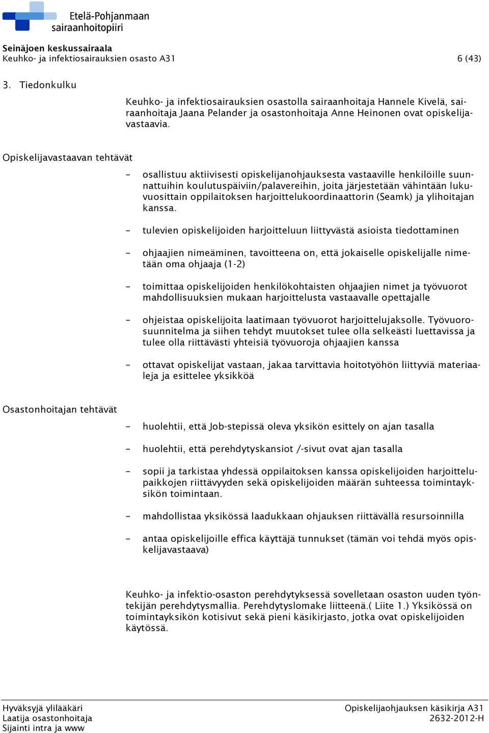 Opiskelijavastaavan tehtävät osallistuu aktiivisesti opiskelijanohjauksesta vastaaville henkilöille suunnattuihin koulutuspäiviin/palavereihin, joita järjestetään vähintään lukuvuosittain