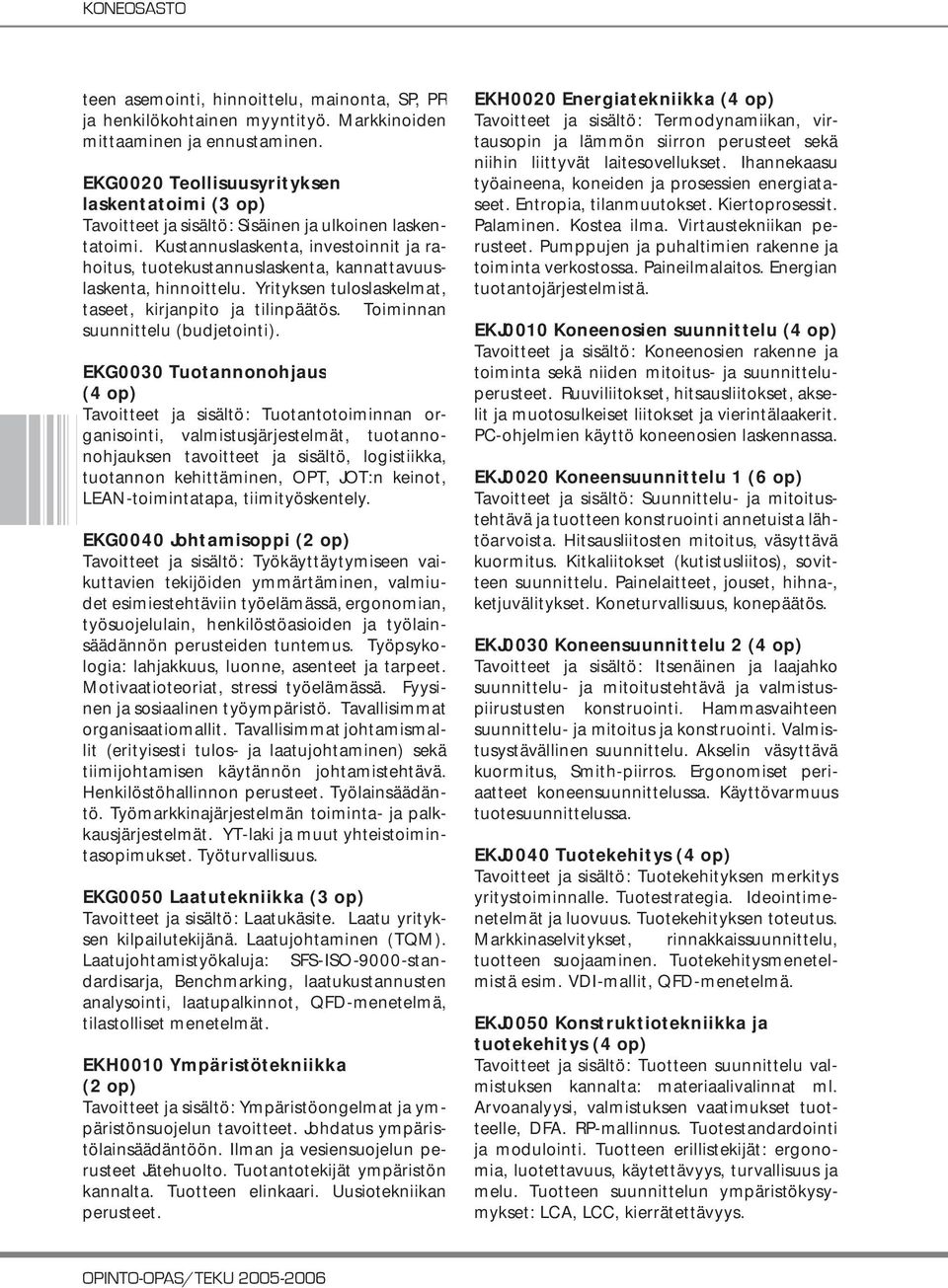 Kustannuslaskenta, investoinnit ja rahoitus, tuotekustannuslaskenta, kannattavuuslaskenta, hinnoittelu. Yrityksen tuloslaskelmat, taseet, kirjanpito ja tilinpäätös.