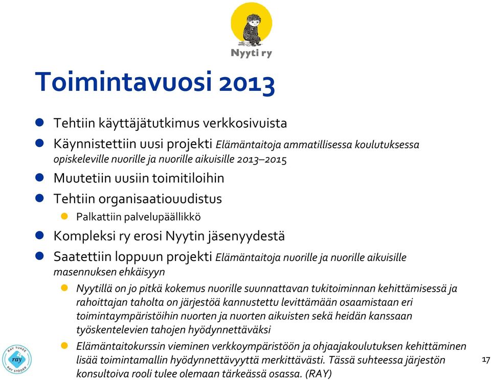 masennuksen ehkäisyyn Nyytillä on jo pitkä kokemus nuorille suunnattavan tukitoiminnan kehittämisessä ja rahoittajan taholta on järjestöä kannustettu levittämään osaamistaan eri toimintaympäristöihin